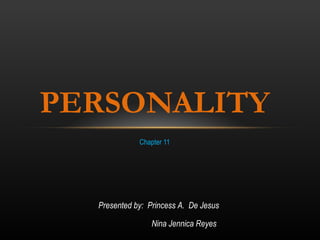 Chapter 11 PERSONALITY Presented by:  Princess A.  De Jesus Nina Jennica Reyes 