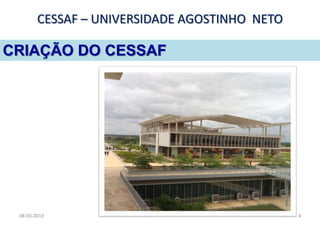 CESSAF – UNIVERSIDADE AGOSTINHO NETO

CRIAÇÃO DO CESSAF




 08-03-2013                                    4
 