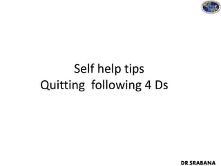 Self help tips
Quitting following 4 Ds
DR.SRABANA
 