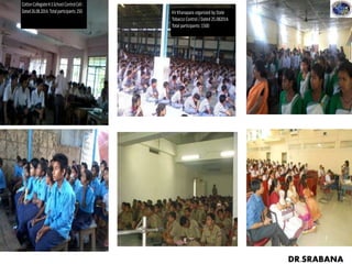 CottonCollegiateH.SSchoolControlCell:
Dated26.08.2014.Totalparticipants:250 KV Khanapara organized by State
Tobacco Control / Dated 25.082014.
Total participants: 1500
DR.SRABANA
 