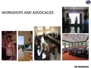 WORKSHOPS AND ADVOCACIES
DR.SRABANA
 