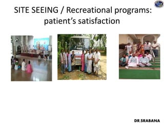 SITE SEEING / Recreational programs:
patient’s satisfaction
DR.SRABANA
 