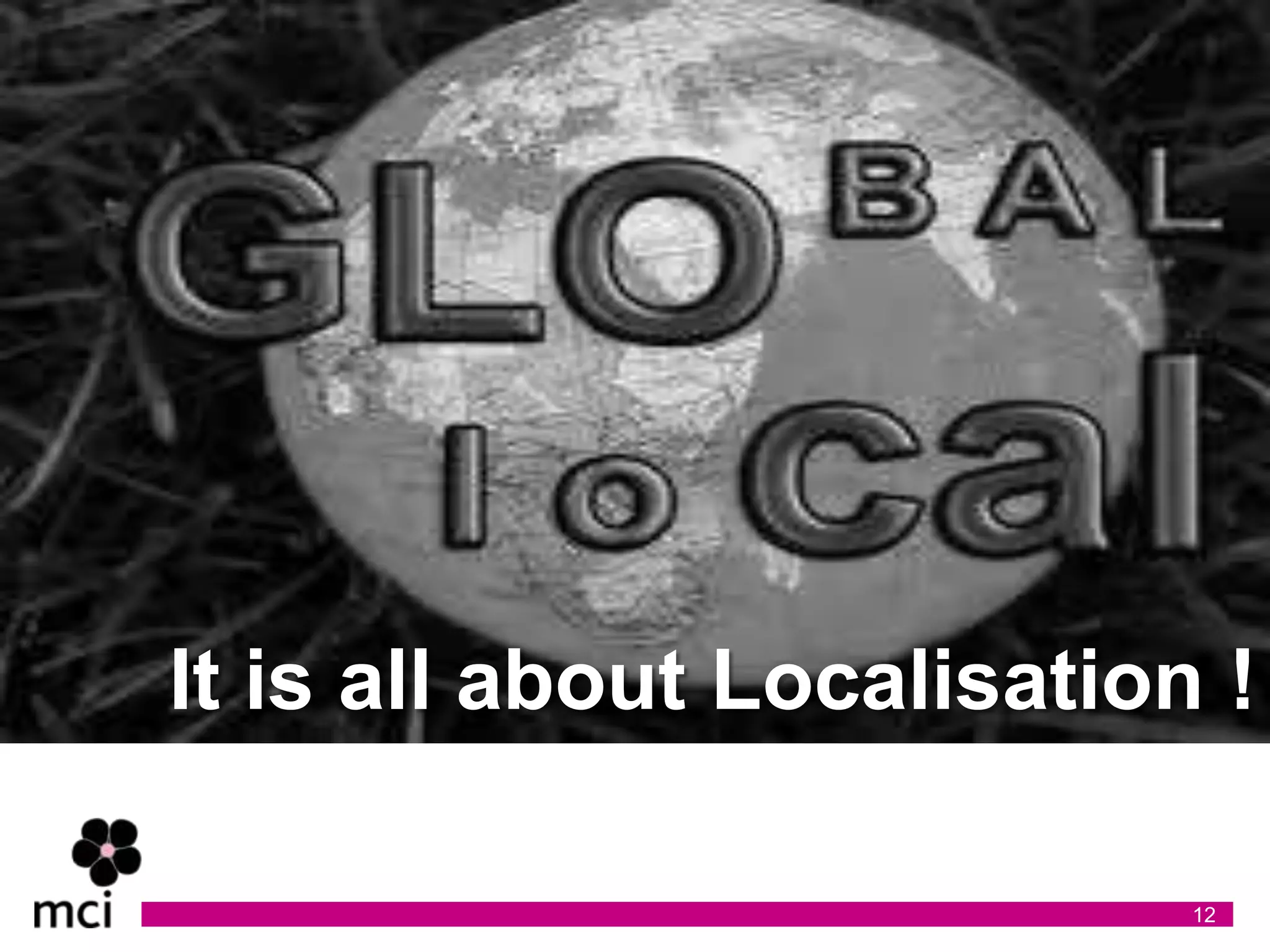 It is all about Localisation !

                            12
 
