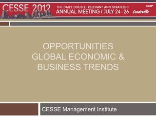OPPORTUNITIES
GLOBAL ECONOMIC &
 BUSINESS TRENDS



 CESSE Management Institute
 
