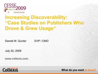 www.collexis.com Increasing Discoverability:  “Case Studies on Publishers Who Drove & Grew Usage“ Darrell W. Gunter  EVP / CMO July 22, 2009 