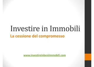 La cessione del compromesso

www.investireinbeniimmobili.com

 