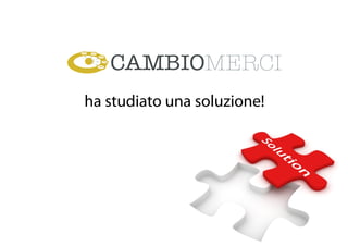 ha studiato una soluzione!
 
