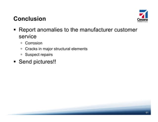 Conclusion
Report anomalies to the manufacturer customer
serviceservice
Corrosion
Cracks in major structural elements
S t iSuspect repairs
Send pictures!!
61
 
