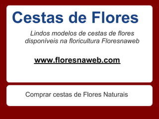 Cestas de Flores
   Lindos modelos de cestas de flores
 disponíveis na floricultura Floresnaweb

    www.floresnaweb.com



 Comprar cestas de Flores Naturais
 