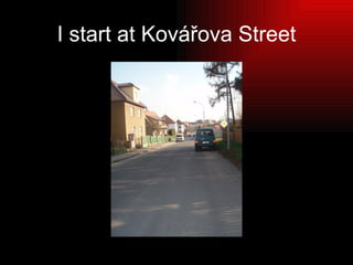 I start at Kovářova Street 