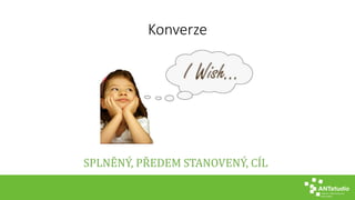 Konverze
SPLNĚNÝ, PŘEDEM STANOVENÝ, CÍL
 
