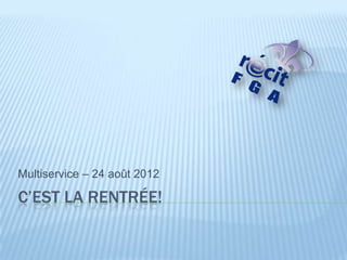 Multiservice – 24 août 2012

C’EST LA RENTRÉE!
 