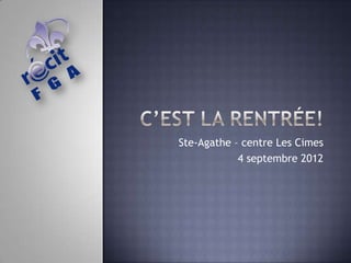 Ste-Agathe – centre Les Cimes
            4 septembre 2012
 