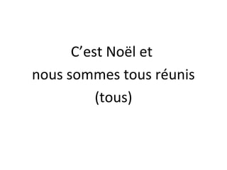 C’est Noël et
nous sommes tous réunis
(tous)

 