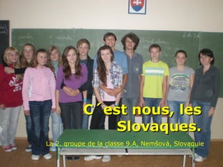 C´est nous, les
               Slovaques.
La 2. qroupe de la classe 9.A, Nemšová, Slovaquie
 