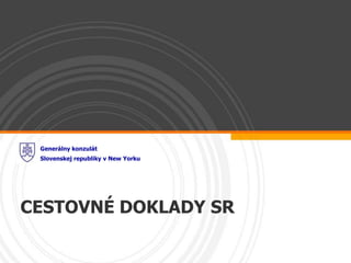 Generálny konzulát
 Slovenskej republiky v New Yorku




CESTOVNÉ DOKLADY SR
 