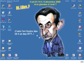 23:06 Hé..! Alors..? il est  23:06  h.  7 juin 2009   et tu glandes à l’ordi ? 