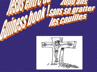 Jésus entre au  Guiness book ! 2000 ans  sans se gratter  les couilles 