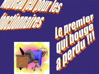 Nouveau jeu pour les fonctionnaires Le premier  qui bouge  a perdu !!! 