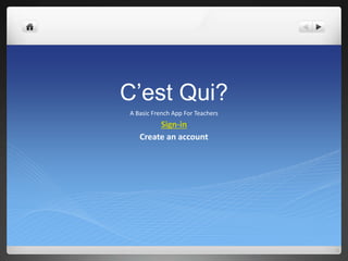C’est Qui?
A Basic French App For Teachers
Sign-in
Create an account
 