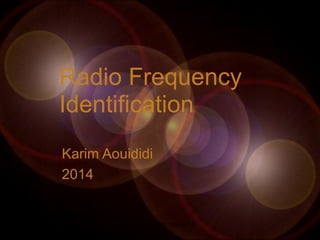 Radio Frequency
Identification
Karim Aouididi
2014
Karim Aouididi, Mai 2014
 