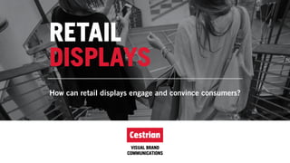 RETAIL
DISPLAYS
How can retail displays engage and convince consumers?
 