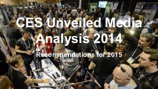 CES Unveiled Media 
Analysis 2014 
Recommendations for 2015 
www.tenorpartners.com 
 