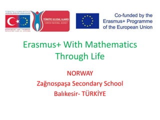 Erasmus+ With Mathematics
Through Life
NORWAY
Zağnospaşa Secondary School
Balıkesir- TÜRKİYE
 