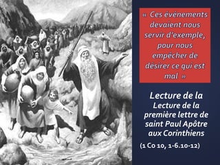 Lecture de la
Lecture de la
première lettre de
saint Paul Apôtre
aux Corinthiens
(1 Co 10, 1-6.10-12)
©DR
 