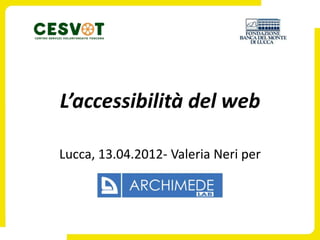L’accessibilità del web

Lucca, 13.04.2012- Valeria Neri per
 