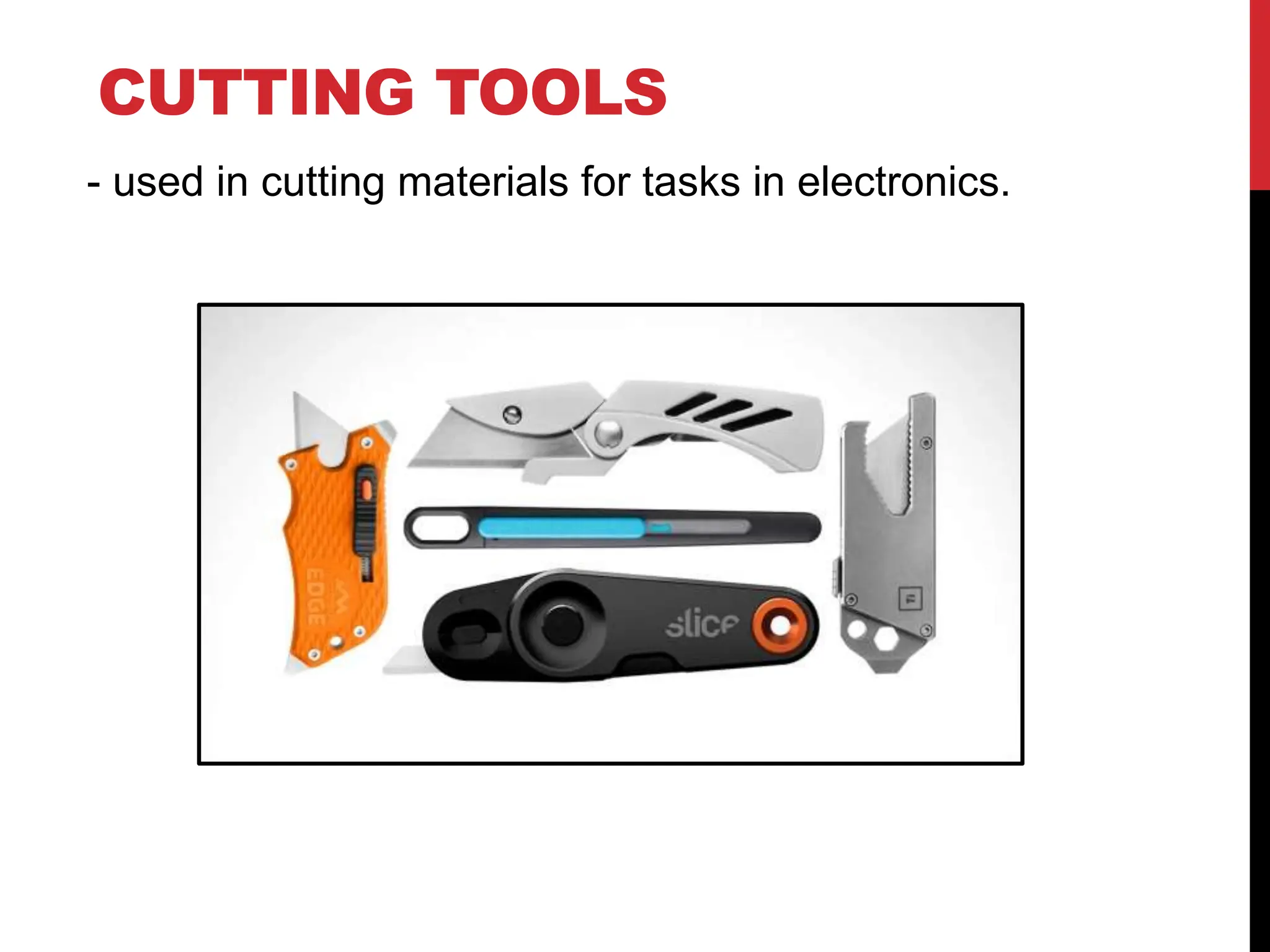 CUTTING TOOLS
- used in cutting materials for tasks in electronics.
 