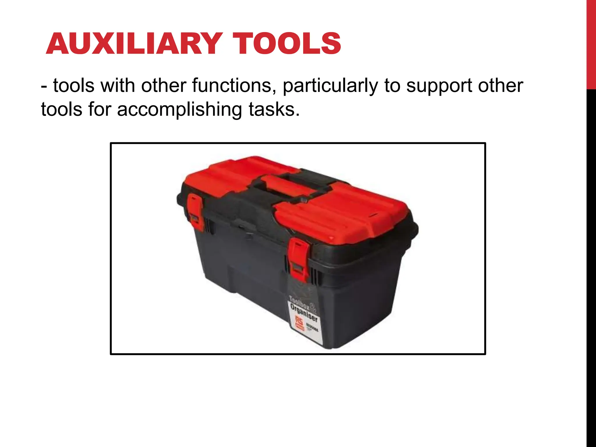 AUXILIARY TOOLS
- tools with other functions, particularly to support other
tools for accomplishing tasks.
 
