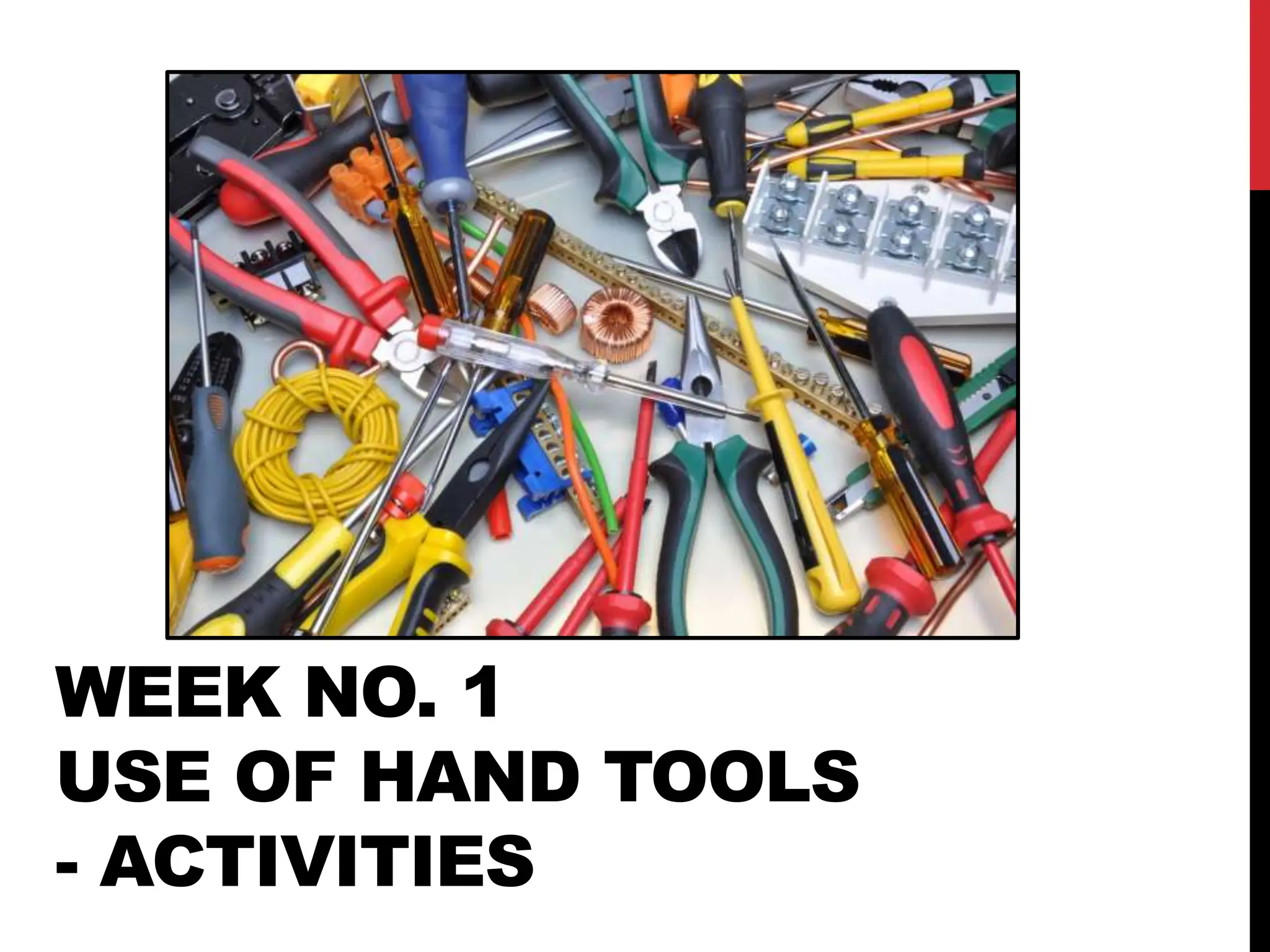 WEEK NO. 1
USE OF HAND TOOLS
- ACTIVITIES
 