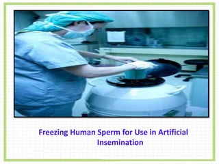 Freezing Human Sperm for Use in Artificial
Insemination
 