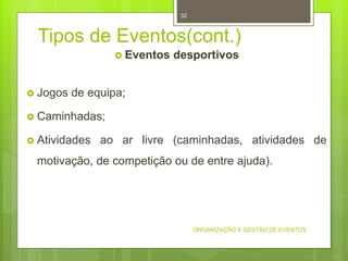 Tipos de Eventos(cont.)
 Eventos desportivos
 Jogos de equipa;
 Caminhadas;
 Atividades ao ar livre (caminhadas, atividades de
motivação, de competição ou de entre ajuda).
ORGANIZAÇÃO E GESTÃO DE EVENTOS
32
 