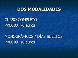 DOS MODALIDADES CURSO COMPLETO PRECIO 70 euros MONOGRÁFICOS / DÍAS SUELTOS PRECIO 10 euros 