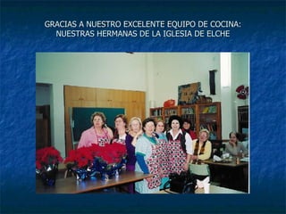 GRACIAS A NUESTRO EXCELENTE EQUIPO DE COCINA: NUESTRAS HERMANAS DE LA IGLESIA DE ELCHE 