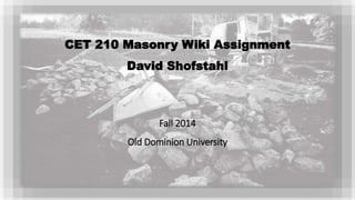CET 210 Masonry Wiki Assignment 
David Shofstahl 
Fall 2014 
Old Dominion University 
 