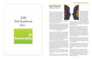 CONNECT | EMPOWER | TRANSFORM
23
with juvenile offenders,
helping young girls to
escape child marriages
and acquire education,
setting up contingen-
cyfunds for helping
mothers with suffering
children, economically
empowering the weak
and marginalized, creat-
ing systems for refugee protection, protection of our
sensitive eco system... the list of the issues that need
quick addressing in this world of ours, can run into
thousands of pages!
Now the question is what constitutes your ‘world.’
The more narrowly we define it, the smaller our
world becomes. The thicker the curtains of insen-
sitivity we draw across the windows, the lesser the
light from outside can enter our world. Very soon,
we become kings and queens of a world closely
defined by ourselves and our own happiness. Our
eyes start dimming. We stop seeing the suffering of
another. We stop being self-empowered. We can no
longer empower others.
In my fifteen years of work as a civil servant, I have
encountered outstanding people who work relent-
lessly for making our world a better place. They all
have a common trait. They are empathetic. They ‘see
‘ in a different way.
Ironically, the novel that I have recently translated,
‘ Netronmeelanam’ by K.R.Meera, is based on the
same theme: ‘ What do you see? Are you blind to
the truth? How do we change a way of looking at
things?’
If you remember Dickens’s Christmas Carol, it is
like the new world view of Scrooge! He started
realizing the power he had to do good. Unless we
become the change that we wish to see in this world,
as Gandhiji so beautifully expressed, we cannot
inspire our children or the world.It all starts with
seeing from the heart. n
Eyes That See
Ministhy S, 1994, ECE.
Istand there helplessly as the mother
weeps- her little son is asleep after a
painful session of chemotherapy. She
tells me that he has been diagnosed
with cancer a month before and that
her husband has already run up debts
to a lakh. As tears fall, she adds that
she has left her three little daughters
at various places. ‘The two-month-
old, who was breast feeding, is with my old mother.
The others are with my sister...’
The missionary sister next to me wipes her tears surrep-
titiously. As we return from the pediatric cancer ward,
after assuring the mother of whatever help we could
organize, Sister comments: ‘ The poverty and suffering
in the world are mind boggling. But people with the
capacity for helping, no longer have eyes to see...’
********************
We often teach our children- by being a role model
and otherwise- that success in life is all about being
rich and powerful, being better than others, and to
have the best of material possessions. The need for
becoming champions of empowerment, of stand-
ing up for the voiceless and marginalized, of being
transformational leaders who make way for positive
changes in the world, is less emphasized.
How do we create future human champions? How
do we nourish children so that they grow up to be
responsible adults,and respect women, the sidelined
and the ‘different’...? How do we mold young wom-
en and men who appreciate that the world needs tol-
erance, kindness, inclusivity, and an ability to share
willingly without pomposity? How do we bring up
human beings who can ‘see’?
In the timeless classic, ‘ The Little Prince ‘, Antoine
de Saint-Exupery writes- ‘It is only with the heart
that one can see rightly; what is essential is invisible
to the eye.’
Women empowerment, working for the differently
abled, counselling the victims of violence, working
 