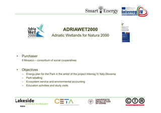 ADRIAWET2000
Adriatic Wetlands for Natura 2000

•

Purchaser
Il Mosaico – consortium of social cooperatives

•

Objectives...