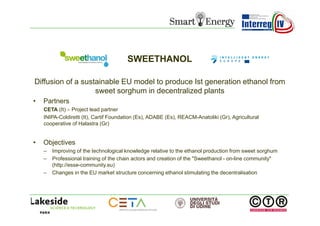SWEETHANOL
Diffusion of a sustainable EU model to produce Ist generation ethanol from
sweet sorghum in decentralized plant...