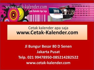 Cetak kalender apa saja
www.Cetak-Kalender.com

    Jl Bungur Besar 80 D Senen
           Jakarta Pusat
Telp. 021 99478950-085214282522
     www.cetak-kalender.com
 