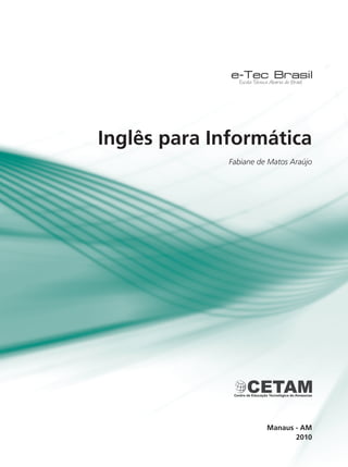 Inglês para Informática
Fabiane de Matos Araújo
2010
Manaus - AM
 