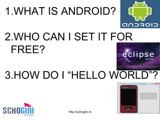 WHAT IS ANDROID? WHO CAN I SET IT FOR FREE? HOW DO I “HELLO WORLD”? 
