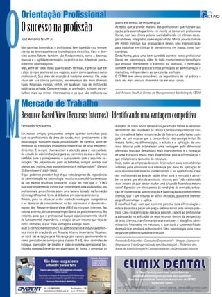 O
    Orientação Proﬁssional
    O sucesso na proﬁssão
                                                                              piores em termos de remuneração.
                                                                              acredito que a grande maioria dos profissionais que fizeram sua
                                                                              opção pela odontologia tinha em mente se tornar um profissional
                                                                              liberal, com sua clínica própria ou trabalhando em clínicas de es-
    José antonio Nauff Jr.                                                    pecialidades integradas como especialista. Muito poucos tinham
                                                                              em mente concluir sua graduação e depois uma especialização
    Nas carreiras biomédicas o profissional bem sucedido está sempre          para trabalhar em clínicas de atendimento em massa, como fun-
    atento ao desenvolvimento tecnológico e científico. Para o den-           cionários.
    tista outros fatores também são fundamentais, como a destreza             Desta forma, para uma bem sucedida carreira como profissional
    manual e a agilidade necessária às práticas dos diferentes proce-         liberal em odontologia, além de todo conhecimento tecnológico
    dimentos odontológicos.                                                   que envolve diretamente o exercício da profissão, é necessário
    Mas, além de todas estas qualificações técnicas, é preciso que ele        também conhecer e praticar certos princípios de administração e
    esteja sempre atento ao seu negócio, assim como qualquer outro            marketing, indispensáveis ao sucesso da profissão.
    profissional. Sua área de atuação é bastante extensa. ele pode            o Cetao tem plena consciência da importância de tal prática e
    atuar em sua clínica particular, em empresas dos mais diversos            cada vez mais procura disseminá-las em seus cursos.
    tipos, hospitais, escolas, enfim, em qualquer tipo de instituição
    pública ou privada. Como em todas as profissões, existem os tra-
    balhos mais ou menos interessantes e os que são melhores ou               José Antonio Nauff Jr, Diretor de Planejamento e Marketing do CETAO




M
    Mercado de Trabalho
    Resource-Based View (Recursos Internos) - Identiﬁcando uma vantagem competitiva
    Fernando Schiavetto                                                       margens de lucro bruto necessárias para fazer frente às despesas
                                                                              decorrentes das atividades da clínica. Conseguir equilibrar os cus-
    em nossos artigos, procuramos sempre apontar caminhos para                tos atrelados à baixa remuneração da liderança pelo baixo custo
    que os profissionais da área de saúde, mais precisamente a de             pode ser um recurso que a concorrência não consiga imitar. Da
    odontologia, busquem novas possibilidades de carreira, além de            mesma forma, na diferenciação, o estudo e a aplicação de uma
    melhorar as condições econômico-financeiras de seus empreen-              nova técnica pode estabelecer uma vantagem pelo diferencial
    dimentos. e sempre chamaremos a atenção para a necessidade                oferecido, mas que demandará mais investimentos e a formação
    do estudo da administração e para os controles do dia-a-dia, mas          de uma estrutura muito mais dispendiosa, pois a diferenciação é
    também para o planejamento, o que sustento com a seguinte co-             que estabelece o tamanho da estrutura.
    locação: “Ao preparar-me para as batalhas, sempre percebi que             Hoje, todas as empresas buscam desenvolver suas competências
    planos são inúteis, mas o planejamento é indispensável”, Dwight           internas para consolidar sua liderança por meio da aplicação de
    D. Eisenhower (1890-1969).                                                seus recursos com base no conhecimento e no aprendizado. Cabe
    o que podemos perceber hoje é que este despertar da importância           aos profissionais da área de saúde olhar para o mercado e perce-
    da administração na odontologia invadiu os consultórios desejosos         ber os sinais que vêm do ambiente externo, pois “não existe nada
    de um melhor resultado financeiro, o que fez com que o Cetao              mais insano de que tentar mudar uma situação fazendo a mesma
    buscasse implementar cursos que fornecessem uma visão sólida aos          coisa”. É preciso um olhar atento às condições do mercado, aplica-
    profissionais, preenchendo assim uma lacuna deixada na formação           ção de conceitos da administração e valorização do conhecimento
    técnica profissional, tema já debatido em colunas anteriores.             técnico, que é um recurso de difícil imitação, pois ele é inerente
    Porém, para se alcançar a tão sonhada vantagem competitiva                ao profissional que o aplica.
    e se destacar da concorrência, se faz necessário o desenvolvi-            o desafio é fazer com que o cliente perceba esta diferenciação e
    mento dos Resource-Based View (RBV) ou recursos internos. Na              esteja disposto a pagar um preço-prêmio maior pelo serviço pres-
    coluna anterior, destacamos a importância do posicionamento. No           tado. Caso esta percepção não seja possível, caberá ao profissional
    entanto, para que o profissional busque o posicionamento ideal é          a adequação na aplicação de seus recursos dentro da perspectiva
    de fundamental importância a criação de um recurso que seja de            de seus clientes, transformando seus controles e disciplina admi-
    difícil imitação, o que trará vantagens a longo prazo.                    nistrativo-financeira em recursos, o que dará a sustentabilidade
    aliar o conhecimento técnico ao administrativo é indubitavelmen-          do negócio e ampliará os horizontes. Uma odontologia vista como
    te o início da criação de um Recurso Interno importante. Vejamos:         negócio e preferencialmente rentável.
    se você faz a opção pela liderança por custos, posicionando-se
    como prestador de serviços para classes D e e, seus controles de          Fernando Schiavetto – Consultor Empresarial – Meggas Assessoria
    estoque, operações de crédito e todo o sistema operacional (in-           Empresarial Ltda (especializada em odontologia) – Professor das
    cluindo compras) deverão ser planejados de forma a preservar as           Áreas de Administração e Contabilidade da Universidade Uninove.




      ELIMIX DENTAL                     Com. Prods. Odontologicos Ltda - ME
               A Elimix Dental possui uma ampla linha de
                                                                                    ELIMIX DENTAL                     Com. Prods. Odontologicos Ltda - ME
                                                                                              A Elimix Dental possui uma ampla linha de
            produtos odontológicos da mais alta qualidade.                                 produtos odontológicos da mais alta qualidade.
         Para sua comodidade temos um show room no CETAO.                               Para sua comodidade temos um show room no CETAO.
                           Venha nos visitar.                                                             Venha nos visitar.
tel:5055-1984/9293-5621 email:elimix_dental@hotmail.com                         tel:5055-1984/9293-5621 email:elimix_dental@hotmail.com
        av. Indianópolis, 153 moema - cep 04063-000 São Paulo-SP - Brasil             av. Indianópolis, 153 moema - cep 04063-000 São Paulo-SP - Brasil
 