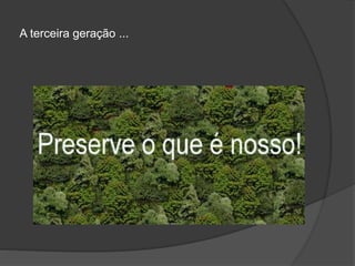 A terceira geração ...
 