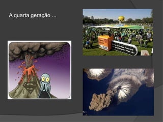 A quarta geração ...
 