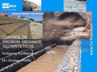 Nuttapong Kovittayanun.
Geosynthetic Solutions
CONTROL DE
EROSION MEDIANTE
GEOSINTETICOS
M.I. Gustavo Portillo
 