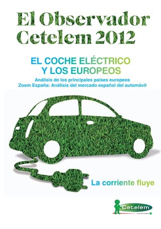 EL COCHE ELÉCTRICO
       Y LOS EUROPEOS
      Análisis de los principales países europeos
Zoom España: Análisis del mercado español del automóvil




                               La corriente fluye
 