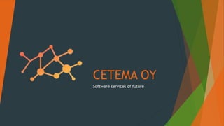 CETEMA OY
Software services of future
 